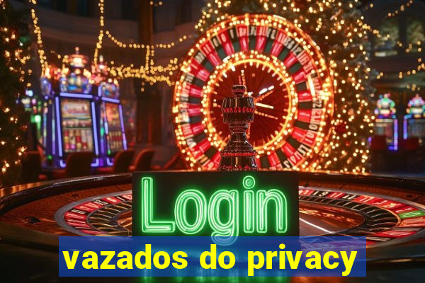 vazados do privacy